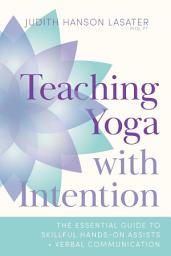 Icon image Teaching Yoga with Intention: The Essential Guide to Skillful Hands-On Assists and Verbal Communication