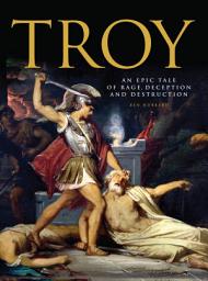 Icon image Troy: An Epic Tale of Rage, Deception, and Destruction