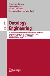 Icon image Ontology Engineering: 12th International Experiences and Directions Workshop on OWL, OWLED 2015, co-located with ISWC 2015, Bethlehem, PA, USA, October 9-10, 2015, Revised Selected Papers