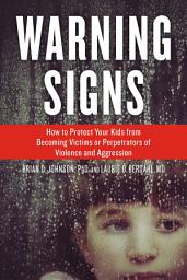 Icon image Warning Signs: How to Protect Your Kids from Becoming Victims or Perpetrators of Violence and Aggression