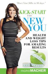 Icon image Kick-Start the New You: Health and Weight Loss Tips for Amazing Results