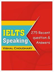 Icon image IELTS SPEAKING Band 8+: 275 recent questions with suggested Band 9 Answers