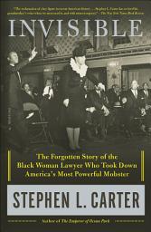 Icon image Invisible: The Forgotten Story of the Black Woman Lawyer Who Took Down America's Most Powerful Mobster