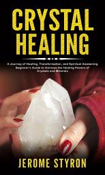 Icon image Crystal Healing: A Journey of Healing, Transformation, and Spiritual Awakening (Beginner’s Guide to Harness the Healing Powers of Crystals and Minerals)