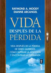 Icon image Vida después de la pérdida: Vida después de la pérdida de seres queridos: Cómo superar la aflicción y encontrar la esperanza