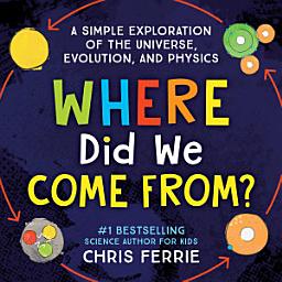 Icon image Where Did We Come From?: A simple exploration of the universe, evolution, and physics