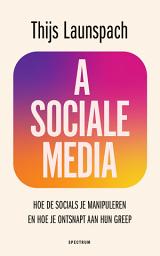 Icon image Asociale media: Hoe de socials je manipuleren en hoe je ontsnapt aan hun greep