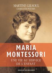 Icon image Maria Montessori: Une vie au service de l'enfant