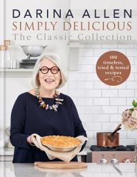 Icon image Simply Delicious the Classic Collection: 100 timeless, tried & tested recipes