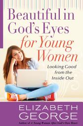 Icon image Beautiful in God's Eyes for Young Women: Looking Good from the Inside Out