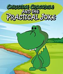 Icon image Christine Crocodile and the Practical Joke: Children's Books and Bedtime Stories For Kids Ages 3-8 for Early Reading