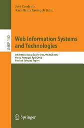 Icon image Web Information Systems and Technologies: 8th International Conference, WEBIST 2012, Porto, Portugal, April 18-21, 2012, Revised Selected Papers