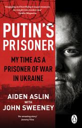 Icon image Putin's Prisoner: My Time as a Prisoner of War in Ukraine