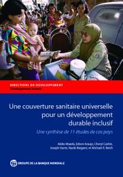 Icon image Une couverture sanitaire universelle pour un développement durable inclusif: Une synthèse de 11 études de cas pays