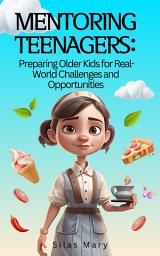 Icon image Mentoring Teenagers: Preparing Older Kids for Real-World Challenges and Opportunities