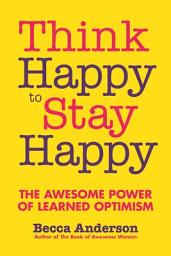 Icon image Think Happy to Stay Happy: The Awesome Power of Learned Optimism