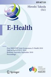 Icon image E-Health: First IMIA/IFIP Joint Symposium, E-Health 2010, Held as Part of WCC 2010, Brisbane, Australia, September 20-23, 2010, Proceedings