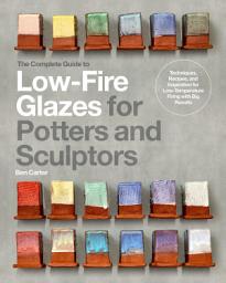 Icon image The Complete Guide to Low-Fire Glazes for Potters and Sculptors: Techniques, Recipes, and Inspiration for Low-Temperature Firing with Big Results