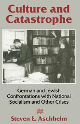 Icon image Culture and Catastrophe: German and Jewish Confrontations with National Socialism and Other Crises