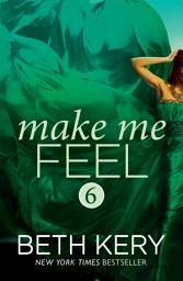 Icon image Make Me Feel (Make Me: Part Six)