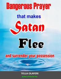 Icon image Dangerous Prayer That Makes Satan Flee and Surrender Your Possession: Powerful Prayer that Makes Satan Helpless