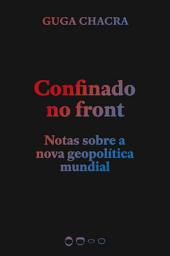 Icon image Confinado no front: Notas sobre a nova geopolítica mundial