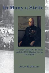 Icon image In Many a Strife: General Gerald C. Thomas and the U. S. Marine Corps, 1917-1956