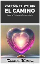 Icon image Corazón Cristalino: El Camino hacia la Verdadera Pureza Interior