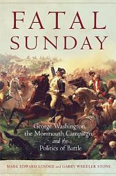 Icon image Fatal Sunday: George Washington, the Monmouth Campaign, and the Politics of Battle