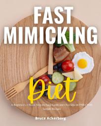 Icon image Fast Mimicking Diet: A Beginner's 2-Week Step-by-Step Guide and Overview on FMD, With Sample Recipes