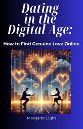 Icon image Dating in the Digital Age: How to Find Genuine Love Online