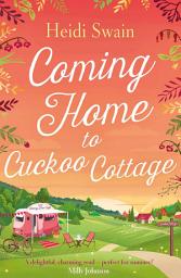 Icon image Coming Home to Cuckoo Cottage: a glorious summer treat of glamping, vintage tearooms and love ...