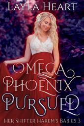 Icon image Omega Phoenix: Pursued (Her Shifter Harem’s Babies 3): A Paranormal Omegaverse Reverse Harem Romance Series