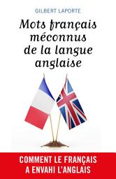 Icon image Mots français méconnus de la langue anglaise: Comment le français a envahi l’anglais