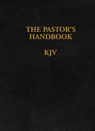 Icon image The Pastor's Handbook KJV: Instructions, Forms and Helps for Conducting the Many Ceremonies a Minister is Called Upon to Direct