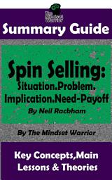 Icon image SUMMARY: Spin Selling: Situation.Problem.Implication.Need-Payoff: BY Neil Rackham | The MW Summary Guide