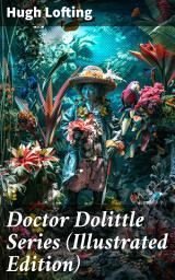 Icon image Doctor Dolittle Series (Illustrated Edition): Children's Adventure Classics: Doctor Dolittle's Zoo, Garden, Return, Circus, Post Office, Caravan, Doctor Dolittle in the Moon...