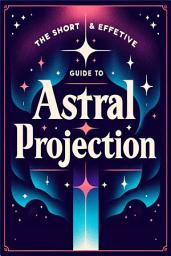 Icon image The Short & Effective Guide To Astral Projection