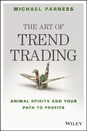 Icon image The Art of Trend Trading: Animal Spirits and Your Path to Profits