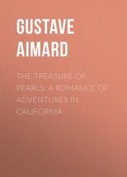 Icon image The Treasure of Pearls: A Romance of Adventures in California