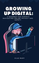 Icon image Growing Up Digital: A Roadmap for Parents Navigating Online Privacy and Safety