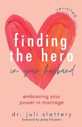 Icon image Finding the Hero in Your Husband, Revisited: Embracing Your Power in Marriage