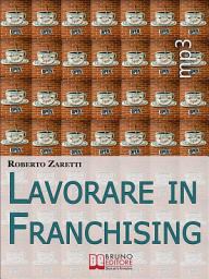 Icon image Lavorare in Franchising. Impara a Valutare Proposte e Contratti per Avviare e Gestire il Tuo Franchising in Sicurezza. (Ebook Italiano - Anteprima Gratis): Impara a Valutare Proposte e Contratti per Avviare e Gestire il Tuo Franchising in Sicurezza