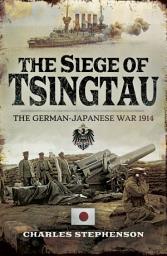 Icon image The Siege of Tsingtau: The German-Japanese War, 1914