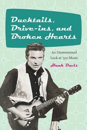 Icon image Ducktails, Drive-ins, and Broken Hearts: An Unsweetened Look at '50s Music