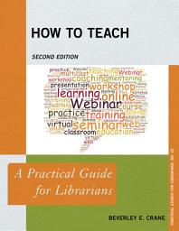 Icon image How to Teach: A Practical Guide for Librarians, Edition 2