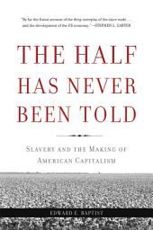 Icon image The Half Has Never Been Told: Slavery and the Making of American Capitalism