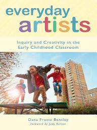 Icon image Everyday Artists: Inquiry and Creativity in the Early Childhood Classroom