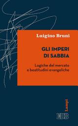 Icon image Gli imperi di sabbia: Logiche del mercato e beatitudini evangeliche