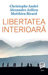 Icon image Libertatea interioară: Cum să ne eliberăm de temerile, prejudecățile, și dependențele noastre